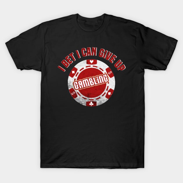 I Bet I Can Give Up Gambling Funny Gambler's T-Shirt by screamingfool